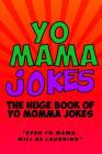 Yo Mama Jokes: The Huge Yo Momma Joke Book: Even Yo Mama Will Be Laughing Cover Image