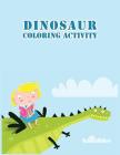 Dinosaur Coloring Activity: 45 Relaxing for Kids, Girls, Boys, Toddlers and Preschoolers By Allison Zepeda Cover Image