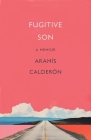 Fugitive Son: A Memoir By Aramís Calderón Cover Image