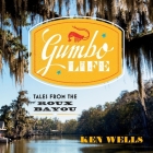 Gumbo Life Lib/E: Tales from the Roux Bayou By Ken Wells, P. J. Ochlan (Read by) Cover Image