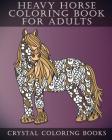 Heavy Horse Coloring Book for Adults: Patterned Designs for Grown Ups. a Great Gift for Amy Equine Lover. By Crystal Coloring Books Cover Image