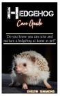 Hedgehog Care Guide: Do you know you can raise and nurture a hedgehog at home as pet? Cover Image
