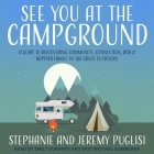 See You at the Campground: A Guide to Discovering Community, Connection, and a Happier Family in the Great Outdoors By Stephanie Puglisi, Jeremy Puglisi, Emily Durante (Read by) Cover Image