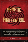 Memetic Mind Control: How Social Media & Artificial Intelligence Are Being Used By Meme Masters, And How You Can Steal Their Secrets By Tim McLeod Cover Image