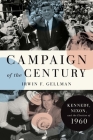 Campaign of the Century: Kennedy, Nixon, and the Election of 1960 By Irwin F. Gellman Cover Image