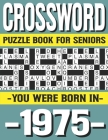 Crossword Puzzle Book For Seniors: You Were Born In 1975: Many Hours Of Entertainment With Crossword Puzzles For Seniors Adults And More With Solution By P. D. Marling Ridma Cover Image