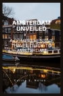 Amsterdam Unveiled: A Comprehensive Travel Guide to Amsterdam By Curtis E. Nolan Cover Image