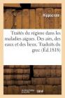 Traités Du Régime Dans Les Maladies Aigues. Des Airs, Des Eaux Et Des Lieux. Traduits Du Grec Cover Image