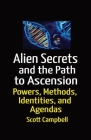 Aliens Secrets and the Path to Ascension: UFO Powers, Methods, Identities, and Agendas Cover Image