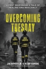 Overcoming Tuesday: A First Responder's Tale of Healing And Resiliency Cover Image