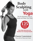 Body Sculpting with Yoga: The Revolutionary Way to Sculpt and Shape Your Body By Gwen Lawrence Cover Image
