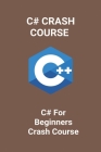 C# Crash Course: C# For Beginners Crash Course: C# Crash Course Cover Image