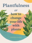 Plantfulness: How to Change Your Life with Plants Cover Image