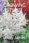 Growing Astilbe Seeds: The Gardeners Guide On How To Grow And Care For Astilbe Seeds By Lucky James Cover Image