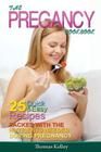 The Pregnancy Cookbook: 25 Quick & Easy Recipes packed with the Nutrients needed During Pregnancy By Thomas Kelley Cover Image
