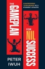 The Gameplan For NIL Success: Championing Your Brand As a Student Athlete By Peter Iwuh Cover Image