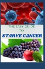 The Easy Guide to Starve Cancer: An Extensive Way Of Surviving Cancer Without Starving Yourself By Wilfred Dawson Cover Image