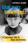 Blue Eyes, Brown Eyes: A Cautionary Tale of Race and Brutality By Stephen G. Bloom Cover Image