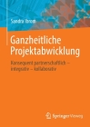 Ganzheitliche Projektabwicklung: Konsequent Partnerschaftlich - Integrativ - Kollaborativ By Sandra Ibrom Cover Image
