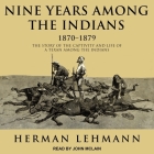 Nine Years Among the Indians, 1870-1879 Lib/E: The Story of the Captivity and Life of a Texan Among the Indians By John McLain (Read by), Herman Lehmann Cover Image