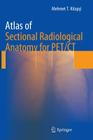 Atlas of Sectional Radiological Anatomy for Pet/CT By Mehmet T. Kitapci Cover Image