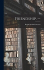 Friendship. -- By Ralph Waldo Emerson Cover Image