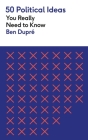 50 Political Ideas You Really Need to Know By Ben Dupré Cover Image