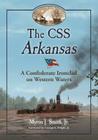 The CSS Arkansas: A Confederate Ironclad on Western Waters By Myron J. Smith Cover Image
