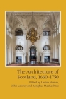 The Architecture of Scotland, 1660-1750 By Louisa Humm (Editor), John Lowrey (Editor), Aonghus Mackechnie (Editor) Cover Image
