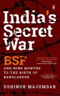India's Secret War: BSF and Nine Months to the Birth of Bangladesh By Ushinor Majumdar Cover Image