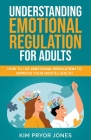 Understanding Emotional Regulation for Adults: How to Use Emotional Regulation to Improve Your Mental Health By Kim Pryor Jones Cover Image