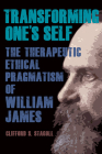 Transforming One's Self: The Therapeutic Ethical Pragmatism of William James By Clifford S. Stagoll Cover Image