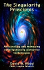 The Singularity Principles: Anticipating and managing cataclysmically disruptive technologies By David Wood Cover Image