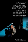 Cormac McCarthy, Philosophy and the Physics of the Damned By Patrick O'Connor Cover Image