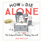 How to Die Alone: The Foolproof Guide to Not Helping Yourself By Mo Welch Cover Image