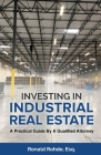 Investing In Industrial Real Estate: A Practical Guide By A Qualified Attorney By Ronald Rohde Cover Image