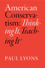 American Conservatism: Thinking It, Teaching It By Paul Lyons Cover Image