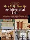 Architectural Trim: Ideas, Inspiration and Practical Advice for Adding Wainscoting, Mantels, Built-Ins, Baseboards, Cornices, Castings and Columns to your Home (Home Design Details) By Nancy E. Berry Cover Image