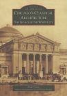 Chicago's Classical Architecture: The Legacy of the White City (Images of America) By David Stone, Carroll William Westfall (Introduction by) Cover Image