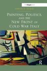 Painting, Politics, and the New Front of Cold War Italy By Adrian R. Duran Cover Image