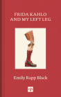 Frida Kahlo and My Left Leg By Emily Black Cover Image