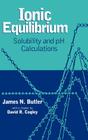 Ionic Equilibrium: Solubility and PH Calculations By James N. Butler Cover Image