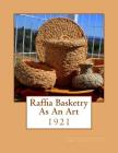 Raffia Basketry As An Art: 1921 By Mildred Porter Ashley, Roger Chambers (Introduction by), Gertrude Porter Ashley Cover Image