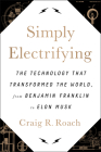 Simply Electrifying: The Technology that Transformed the World, from Benjamin Franklin to Elon Musk Cover Image