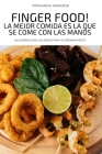Finger Food! La Mejor Comida Es La Que Se Come Con Las Manos Cover Image