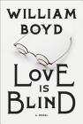 Love Is Blind: A novel By William Boyd Cover Image