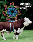 Art's Work in the Age of Biotechnology: Shaping Our Genetic Futures By William Myers (Text by (Art/Photo Books)) Cover Image