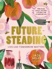 Futuresteading: Live like tomorrow matters: Practical skills, recipes and rituals for a simpler life Cover Image