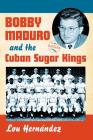 Bobby Maduro and the Cuban Sugar Kings By Lou Hernández Cover Image