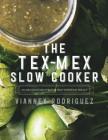 The Tex-Mex Slow Cooker: 100 Delicious Recipes for Easy Everyday Meals Cover Image